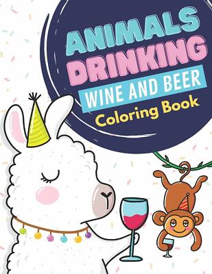Download Animals Drinking Wine And Beer Coloring Book Stress Relieving Funny Animal Art 9798567210031 Ebay