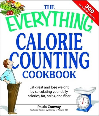 The Everything Calorie Counting Cookbook: Calculate your daily caloric intake--a