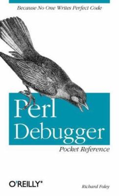 Perl Debugger Pocket Reference: Because No One Writes Perfect Code by 