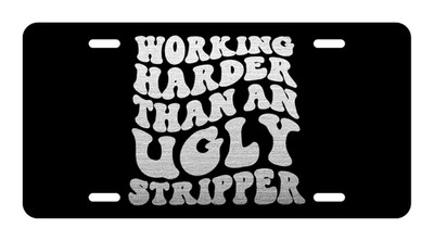 Working Harder Than An Ugly Stripper Funny Car Tag Diamond Etch License Plate