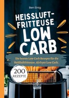 HeißLuftfritteuse Kochbuch Low Carb-200 Rezepte, Ben Einig