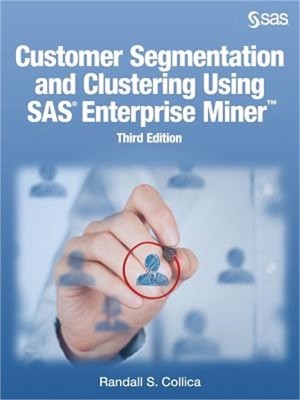 Customer Segmentation and Clustering Using SAS Enterprise Miner, Third Edition (