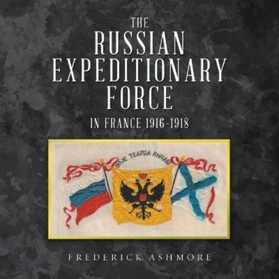 Frederick Ashmo The Russian Expeditionary Force in France 1916-19 (Taschenbuch)