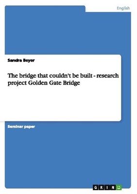 The bridge that couldn't be built - research project Golden Gate Bridge Sandra B
