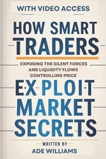 How Smart Traders Exploit Market Secrets: Exposing The Silent Forces And Liquidi