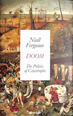 Doom : The Politics of Catastrophe Hardcover Niall Ferguson