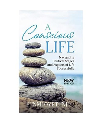 A Conscious Life: Navigating Critical Aspects of Life Successfully, Funmi Oyetun