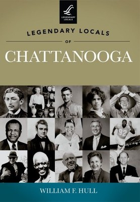Legendary Locals of Chattanooga by William F. Hull (2012, Trade Paperback)