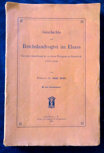 Alsace - GESCHICHTE DER REICHSLANDVOGTEI IM ELSASS 1273-1648 - J. Becker - 1905