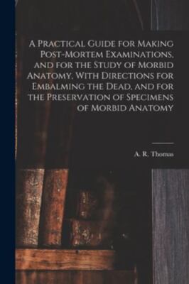A Practical Guide for Making Post-mortem Examinations, and for the Study of M...