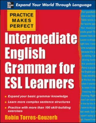 Practice Makes Perfect: Intermediate English Grammar for ESL Learners (Practice