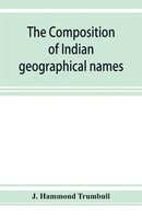 J. Hammond Trumbull | The Composition Of Indian Geographical Names | Taschenbuch