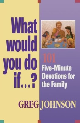 What Would You Do If...?: 101 Five-Minute Devotions for the Fami