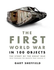The First World War in 100 Objects: The Story of the Great War Told Throu - GOOD