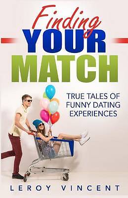 Finding Your Match True Tales of Funny Dating Expe
