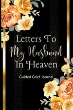 Letters To My Husband In Heaven Guided Grief Journal: Loss Of Husband, Sympathy