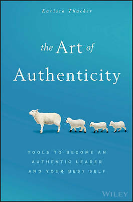 The Art of Authenticity: Tools to Become an Authentic Leader and Your Best...