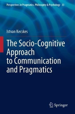 The Socio-Cognitive Approach to Communication and Pragmatics - 9783031301629