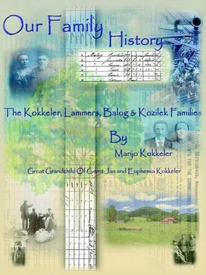 Our Family History: The Kokkeler, Lammers, Balog & Kozilek Families by Marijo, L