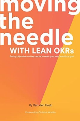 Moving the Needle With Lean Okrs: Setting Objectives and Key Results to Reach Yo