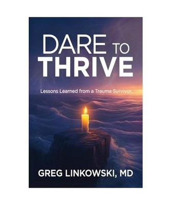 Dare to Thrive: Lessons Learned from a Trauma Survivor, Linkowski, MD Greg