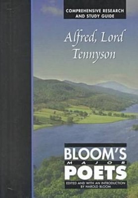 Alfred, Lord Tennyson: Bloom's Major Poets, Comprehensive Research and Study...