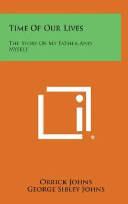 Time of Our Lives: The Story of My Father and Myself by Johns, Orrick
