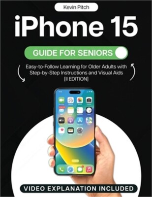 iPhone 15 Guide for Seniors: Easy-to-Follow Learning for Older Adults with Step-