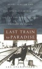 Last Train to Paradise : Henry Flagler and the Spectacular Rise and Fall B30