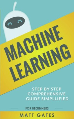 Machine Learning: For Beginners - Definitive guide For  - Paperback NEW Gates, M