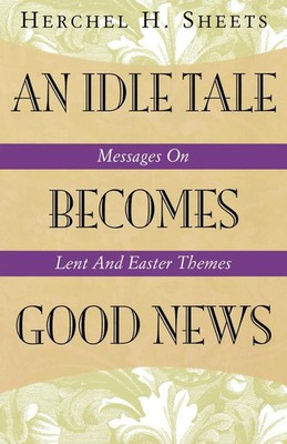 An Idle Tale Becomes Good News Messages on Lent and Easter Themes Sheets Buch