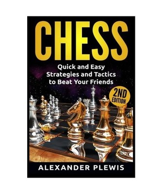 Chess: Quick and Easy Strategies and Tactics to Beat Your Friends, Plewis, Alexa