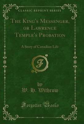 The King's Messenger, or Lawrence Temple's Probation: A Story of Canadian Life