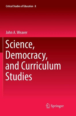 Science, Democracy, and Curriculum Studies John A. Weaver Taschenbuch xi 2018