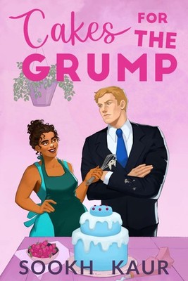 Cakes for the Grump: A Fake Dating Slow-Burn Romantic Comedy Kaur, Sookh pap...