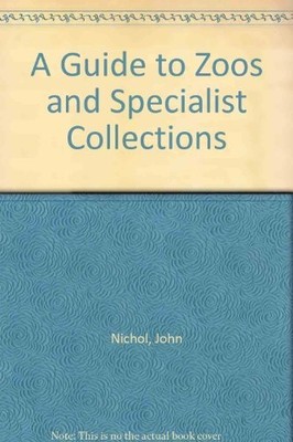 A Guide to Zoos and Specialist Collections - Nichol, John