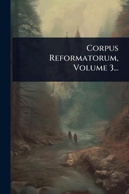 Corpus Reformatorum, Volume 3... by Anonymous Paperback Book