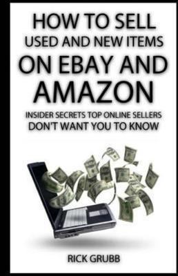 How To Sell Used And New Items On eBay And Amazon: Insider Secrets Top Online...