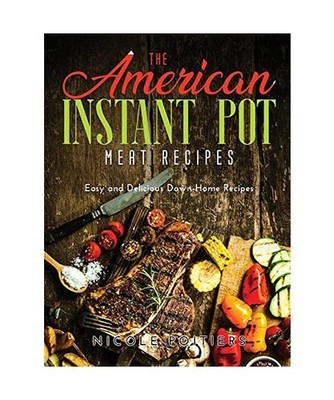 The American Instant Pot Meat Recipes: Easy and Delicious Down-Home Recipes