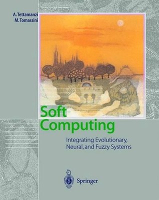 Soft Computing: Integrating Evolutionary, Neural, and Fuzzy Systems by Andrea Te