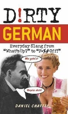 Dirty German: Everyday Slang from What's Up? to F*%# Off! by Chaffey, Daniel