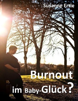 Burnout im Baby-Glück?, Susanne Ertle