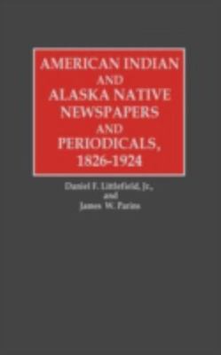 American Indian and Alaska Native Newspapers and Periodicals, 1826-1924, Hard...