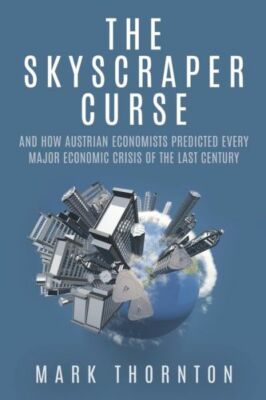 The Skyscraper Curse: And How Austrian Economists Predicted Every Major Eco...