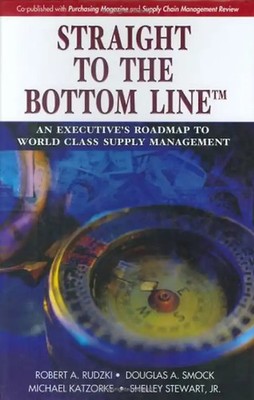 Straight to the Bottom Line: An Executive's Roadmap to World Class Supply Manage