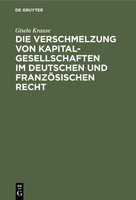 Die Verschmelzung Von Kapitalgesellschaften Im Deutschen Und FranzöSischen Recht