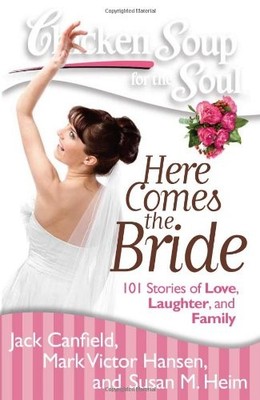 Chicken Soup for the Soul: Here Comes the Bride: 101 Stories o .