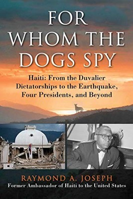 FOR WHOM THE DOGS SPY: HAITI: FROM THE DUVALIER By Raymond A. Joseph - Hardcover