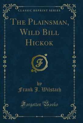 The Plainsman, Wild Bill Hickok (Classic Reprint)