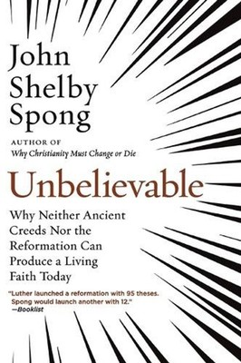 Unbelievable: Why Neither Ancient Creeds Nor the Reformation Can Producea Living